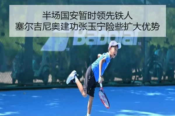 半场国安暂时领先铁人 塞尔吉尼奥建功张玉宁险些扩大优势